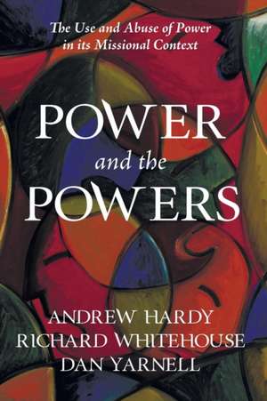 Power and the Powers: The Use and Abuse of Power in Its Missional Context de Andrew Hardy