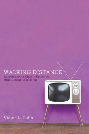 Walking Distance: Remembering Classic Episodes from Classic Television de Victor L. Cahn