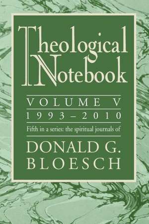 Theological Notebook: The Spiritual Journals of Donald G. Bloesch de Donald G. Bloesch