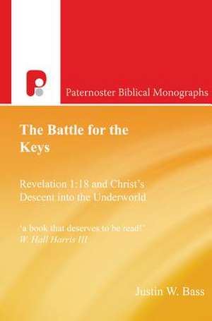 The Battle for the Keys: 18 and Christ's Descent Into the Underworld de Justin W. Bass