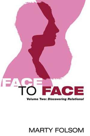 Face to Face, Volume Two: Discovering Relational de Marty Folsom