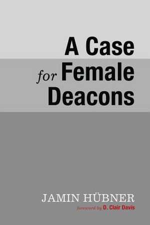 A Case for Female Deacons de Jamin Hubner