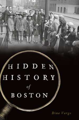 Hidden History of Boston de Dina Vargo