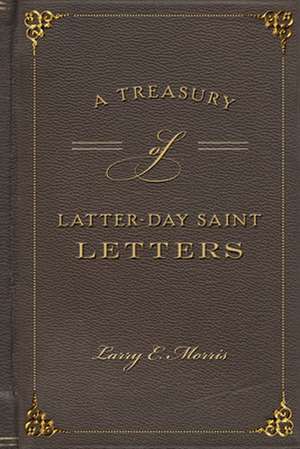 A Treasury of Latter-Day Saint Letters de Larry E. Morris