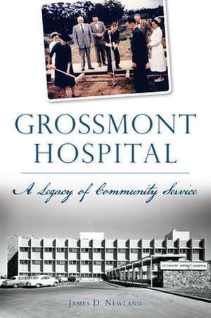 Grossmont Hospital: A Legacy of Community Service de James D. Newland