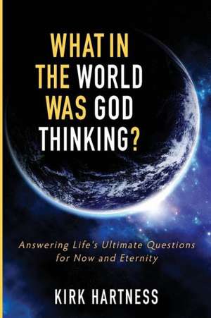 What in the World Was God Thinking?: One Family's Story of Hope in Crisis de Kirk Hartness