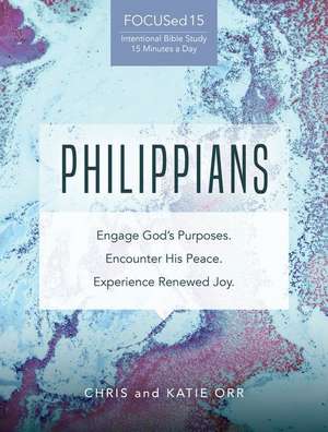 Philippians [Focused15 Study Series]: Engage God's Purposes, Encounter His Peace, Experience Renewed Joy de Katie Orr