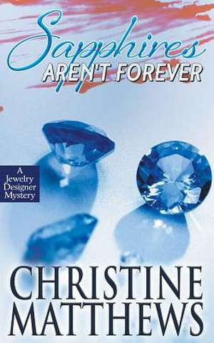 Sapphires Aren't Forever - A Jewelry Designer Mystery de Christine Matthews