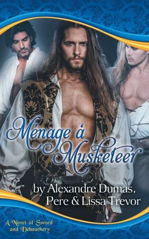 Menage a Musketeer - A Novel of Sword and Debauchery: Magic University Book Four de Lissa Trevor