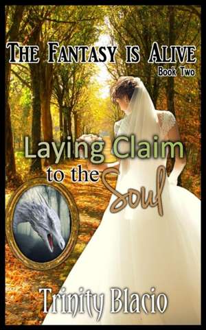 Laying Claim to the Soul - Book Two of the Fantasy Is Alive Series: True Tales of the Walking Dead's Zombie Hunter - An Unauthorized Biography de Trinity Blacio