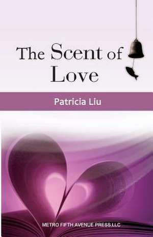 The Scent of Love de Patricia Liu