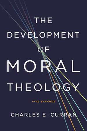 The Development of Moral Theology de Charles E. Curran