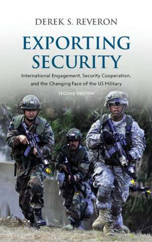 Exporting Security: International Engagement, Security Cooperation, and the Changing Face of the Us Military, Second Edition de Derek S. Reveron