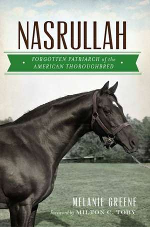 Nasrullah: Forgotten Patriarch of the American Thoroughbred de Melanie Greene