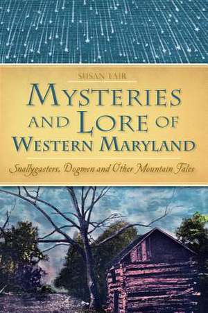 Mysteries and Lore of Western Maryland: Snallygasters, Dogmen and Other Mountain Tales de Susan Fair