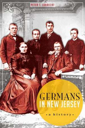 Germans in New Jersey: A History de Peter Lubrecht