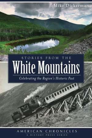 Stories from the White Mountains: Celebrating the Region's Historic Past de Mike Dickerman