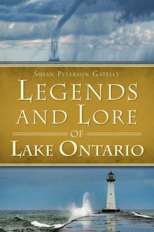 Legends and Lore of Lake Ontario de Susan Peterson Gateley