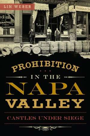 Prohibition in the Napa Valley: Castles Under Siege de Lin Weber