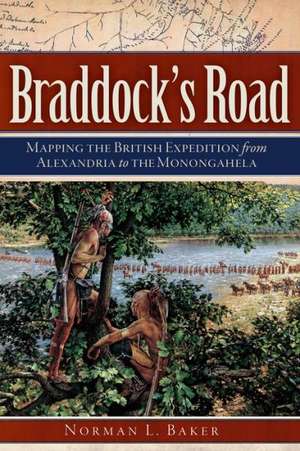 Braddock's Road: Mapping the British Expedition from Alexandria to the Monongahela de Norman L. Baker