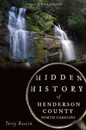 Hidden History of Henderson County, North Carolina de Terry Ruscin