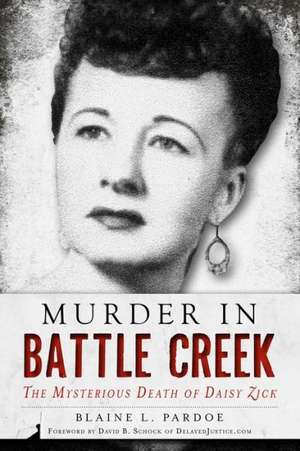 Murder in Battle Creek: The Mysterious Death of Daisy Zick de Blaine L. Pardoe