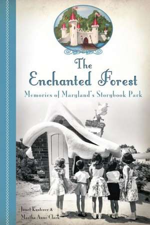 The Enchanted Forest: Memories of Maryland's Storybook Park de Janet Kusterer