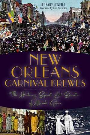 New Orleans Carnival Krewes: The History, Spirit & Secrets of Mardi Gras de Rosary O'Neill