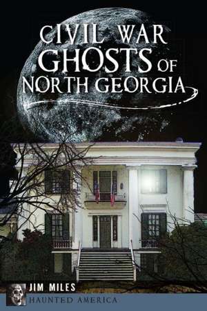 Civil War Ghosts of North Georgia de Jim Miles