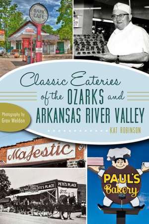 Classic Eateries of the Ozarks and Arkansas River Valley de Kat Robinson