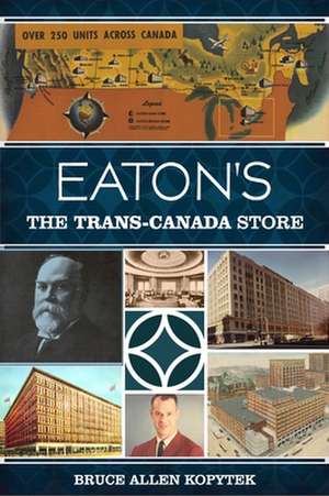 Eaton's: The Trans-Canada Store de Bruce Allen Kopytek