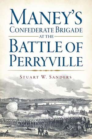 Maney's Confederate Brigade at the Battle of Perryville de Stuart Sanders