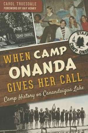 When Camp Onanda Gives Her Call: Camp History on Canandaigua Lake de Carol Truesdale