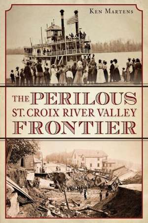 The Perilous St. Croix River Valley Frontier de Ken Martens