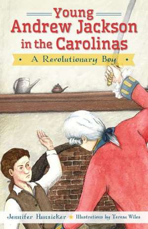 Young Andrew Jackson in the Carolinas: A Revolutionary Boy de Jennifer Hunsicker