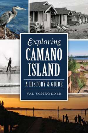 Exploring Camano Island: A History & Guide de Val Schroeder