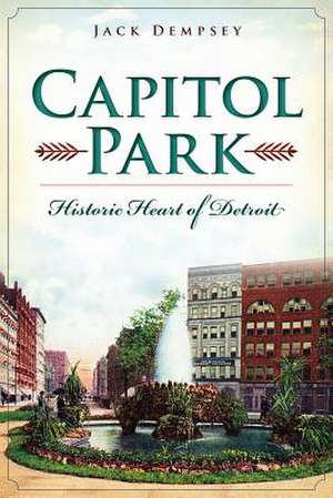 Capitol Park: Historic Heart of Detroit de Jack Dempsey