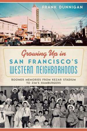 Growing Up in San Francisco's Western Neighborhoods: Boomer Memories from Kezar Stadium to Zim's Hamburgers de Frank Dunnigan