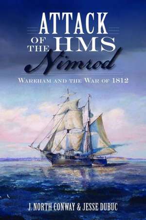 Attack of the HMS Nimrod: Wareham and the War of 1812 de J. North Conway