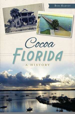 Cocoa, Florida: A History de Bob Harvey