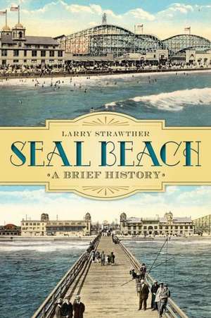 Seal Beach: A Brief History de Larry Strawther