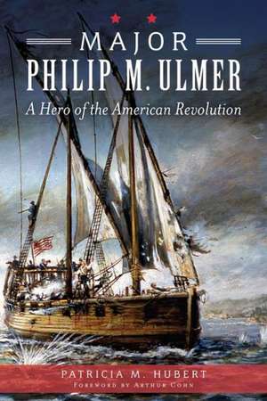 Major Philip M. Ulmer: A Hero of the American Revolution de Patricia M. Hubert