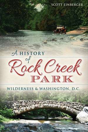 A History of Rock Creek Park: Wilderness & Washington, D.C. de Scott Einberger