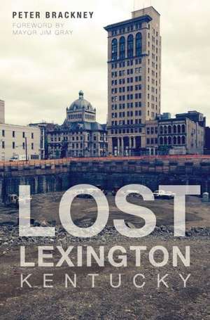 Lost Lexington, Kentucky de Peter Brackney