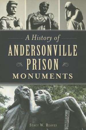 A History of Andersonville Prison Monuments de Stacy W. Reaves