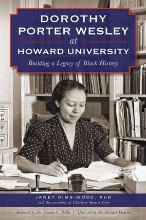 Dorothy Porter Wesley at Howard University: Building a Legacy of Black History de Janet Sims-Wood