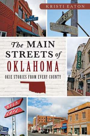 The Main Streets of Oklahoma: Okie Stories from Every County de Kristi Eaton