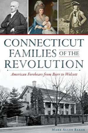 Connecticut Families of the Revolution: American Forebears from Burr to Wolcott de Mark Allen Baker