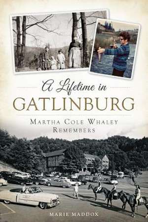 A Lifetime in Gatlinburg: Martha Cole Whaley Remembers de Marie Maddox