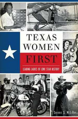 Texas Women First: Leading Ladies of Lone Star History de Sherrie S. McLeRoy